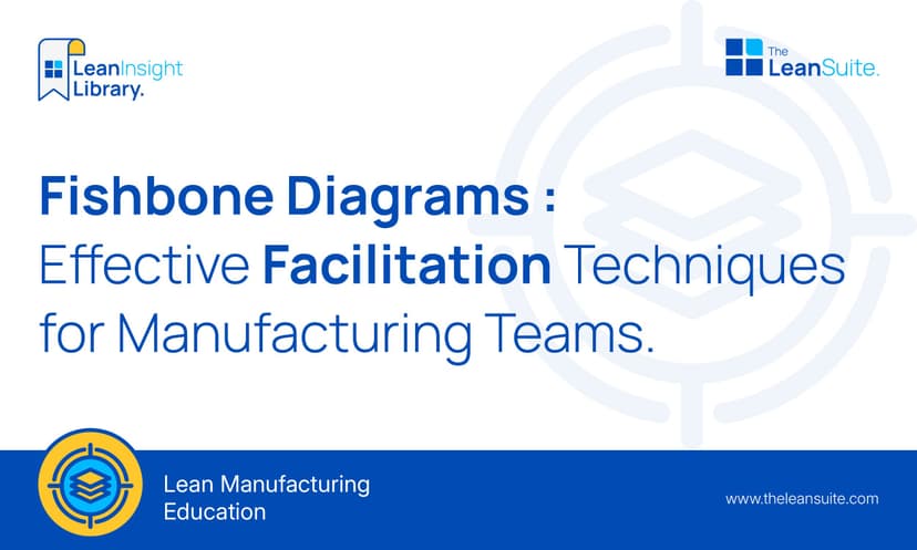 Fishbone Diagrams: Effective Facilitation Techniques for Manufacturing Teams